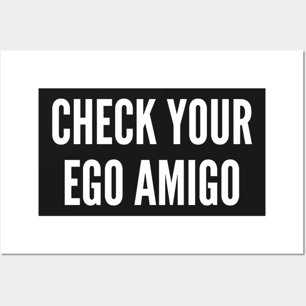 Funny - Check Your Ego Amigo - Funny Joke Statement Humor Slogan Quotes Saying Wall Art by sillyslogans